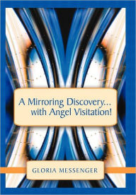 Title: A Mirroring Discovery...with Angel Visitation!, Author: Gloria Messenger