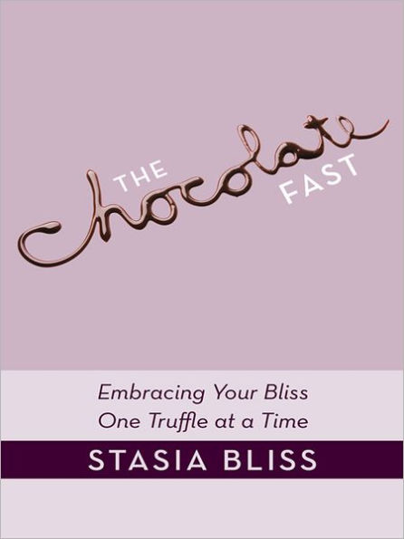 The Chocolate Fast: Embracing Your Bliss One Truffle at a Time