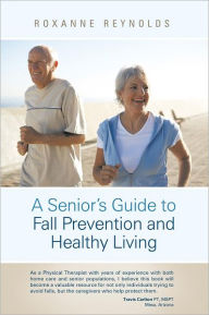Title: A Seniors Guide to Fall Prevention and Healthy Living, Author: Roxanne Reynolds