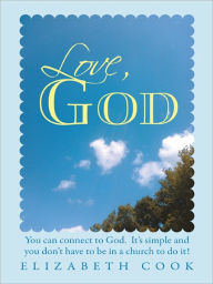 Title: Love, God: Real experiences with God, Jesus, The Virgin Mary and The Holy Spirit, Author: Elizabeth Cook