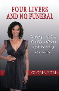 Title: Four Livers and No Funeral: Living with a Deadly Illness and Beating the Odds, Author: Gloria Edel