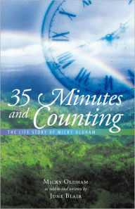 Title: 35 MINUTES and COUNTING: The Life Story of Micky Oldham, Author: Micky Oldham; June Blair
