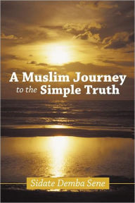 Title: A Muslim Journey to the Simple Truth, Author: Sidate Demba Sene