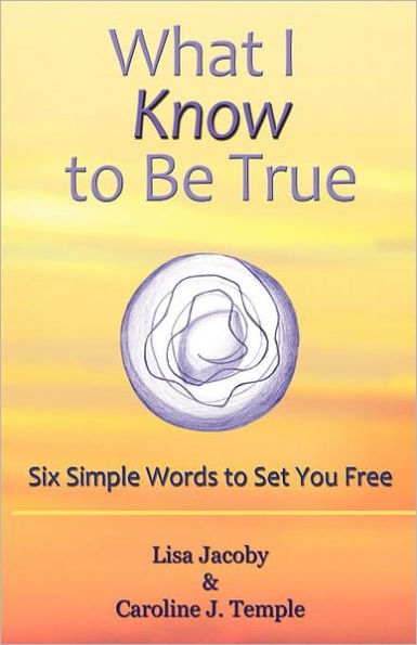 What I Know to Be True: Six Simple Words Set You Free