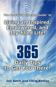 Title: The Possibility Coaches' Guide: Living an Inspired, Empowered, and Joy-filled Life! 365 Daily Tips to Get You There!, Author: Jon Satin; Chris Pattay