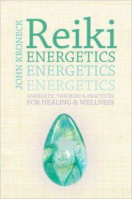 Title: Reiki Energetics: Energetic Theories & Practices for Healing & Wellness, Author: John Kroneck