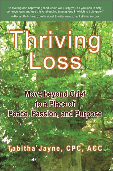Thriving Loss: Move beyond grief to a place of peace, passion and purpose