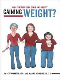 Title: Gaining Weight?: High Fructose Corn Syrup And Obesity, Author: Dee Takemoto