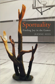 Title: Sportuality: Finding Joy in the Games, Author: Jeanne Hess