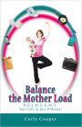 Balance the Mother Load: R.E.I.N.V.E.N.T. Your Life in Just 8 Weeks!