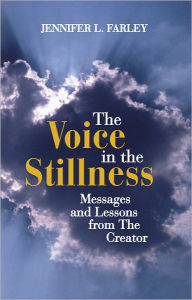 Title: The Voice In The Stillness: Messages and Lessons From The Creator, Author: Jennifer L. Farley