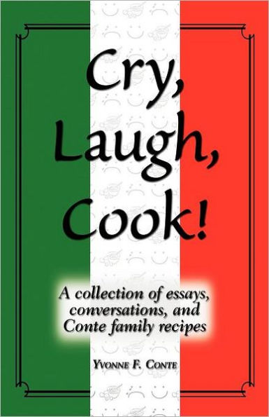 Cry, Laugh, Cook!: A Collection of Essays, Conversations, and Conte Family Recipes