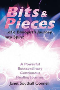 Title: Bits & Pieces...Of a Biologist's Journey into Spirit, Author: Janet Southall Connell