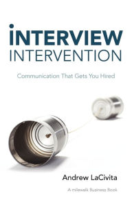 Title: Interview Intervention: Communication That Gets You Hired: A Milewalk Business Book, Author: Andrew Lacivita