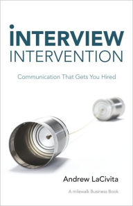 Title: Interview Intervention: Communication That Gets You Hired: a Milewalk Business Book, Author: Andrew LaCivita