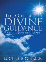 Title: The Gift of Divine Guidance: From the Soul of an Artist, Author: Lucille Edgarian