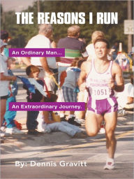Title: The Reasons I Run: one runner's journey, Author: Dennis Gravitt