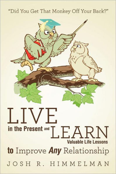 Live the Present and Learn Valuable Life Lessons to Improve Any Relationship: "Did You Get That Monkey Off Your Back?"