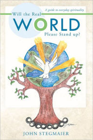 Title: Will the Real World Please Stand up?: A guide to everyday spirituality, Author: John Stegmaier