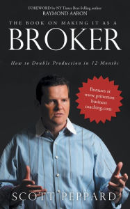 Title: The Book on Making It as a Broker: How to Double Production in 12 Months, Author: Scott Peppard