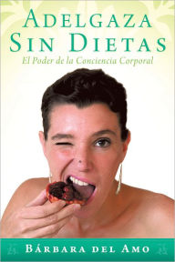 Title: ADELGAZA SIN DIETAS: El Poder de la Conciencia Corporal, Author: Bárbara del Amo