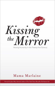 Title: Kissing The Mirror: Raising Humanity in the Twenty-first Century., Author: Mama Marlaine