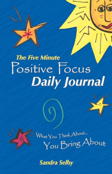 The Five Minute Positive Focus Daily Journal: What You Think About...You Bring about
