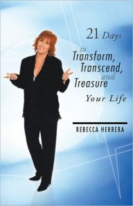 Title: 21 days to Transform, Transcend, and Treasure Your Life, Author: Rebecca Herrera