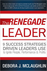 Title: The Renegade Leader: 9 Success Strategies Driven Leaders Use To Ignite People, Performance & Profits, Author: Debora J. McLaughlin