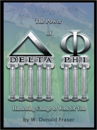 Title: The Power of Delta Phi: Harnessing Change to Work for You, Author: W. Donald Fraser