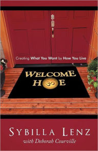 Title: Welcome Home: Creating What You Want by How You Live, Author: Sybilla Lenz