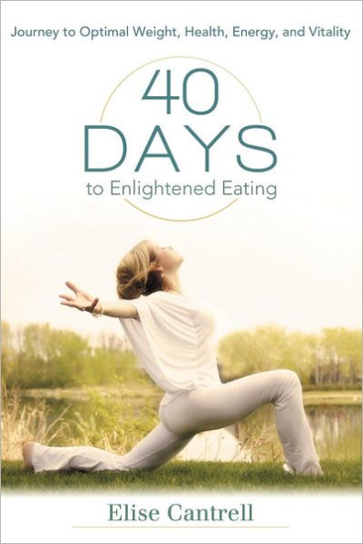 40 Days to Enlightened Eating: Journey Optimal Weight, Health, Energy, and Vitality