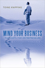 Title: Mind Your Business: Thoughts for Entrepreneurs, Author: Toine Knipping