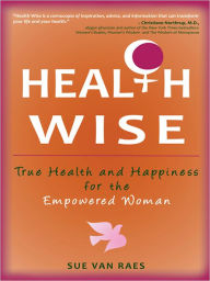 Title: HEALTH WISE: True Health and Happiness for the Empowered Woman, Author: Sue Van Raes