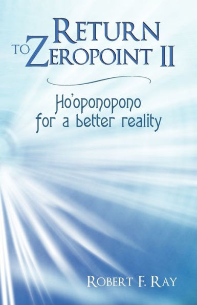 Return to Zeropoint II: Ho'oponopono for a Better Reality