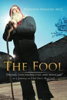 The Fool: Dreams, Synchronicities and Miracles a Journey to Find One's Real Self