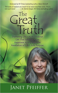 Title: The Great Truth: Shattering Life'S Most Insidious Lies That Sabotage Your Happieness, Author: Janet Pfeiffer