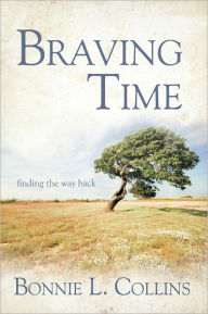 Title: Braving Time: Finding the Way Back, Author: Bonnie L. Collins