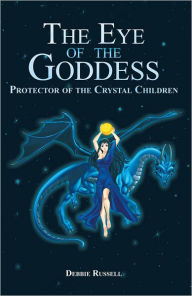 Title: The Eye of the Goddess: Protector of the Crystal Children, Author: Debbie Russell