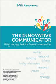 Title: The Innovative Communicator: Putting the soul back into business communication, Author: Miti Ampoma