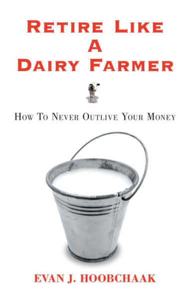Retire Like a Dairy Farmer: How to Never Outlive Your Money