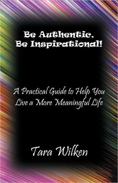Be Authentic, Inspirational!: a Practical Guide to Help You Live More Meaningful Life