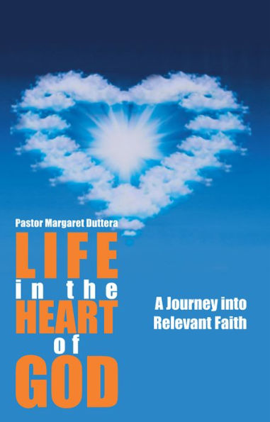 Life in the Heart of God: A Journey into Relevant Faith