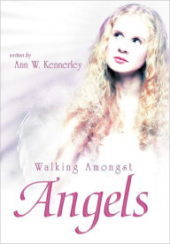 Title: Walking Amongst Angels, Author: Ann W Kennerley