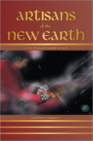 Title: Artisans of the New Earth: A Celtic Shaman's Guide to Unity, Author: Matthew Cosgrove