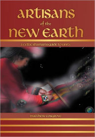 Title: Artisans of the New Earth: A Celtic Shaman's Guide to Unity, Author: Matthew Cosgrove