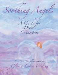 Title: Soothing Angels: A Guide for Divine Connection, Author: Gloria Lovea Wilcox