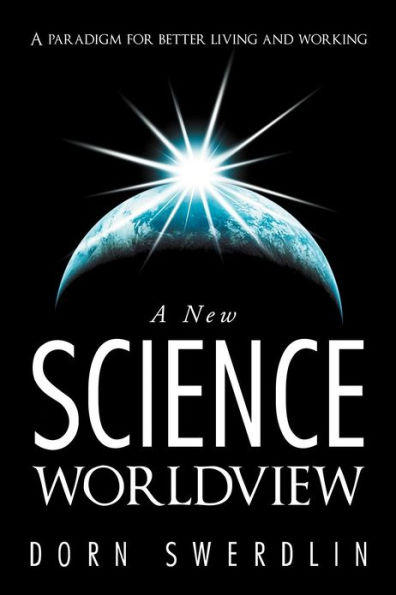 A New Science Worldview: Paradigm for Better Living and Working