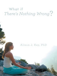 Title: What if There's Nothing Wrong?, Author: Alison J. Kay