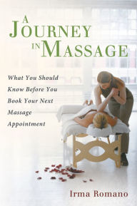 Title: A Journey In Massage: What You Should Know Before You Book Your Next Massage Appointment, Author: Irma Romano